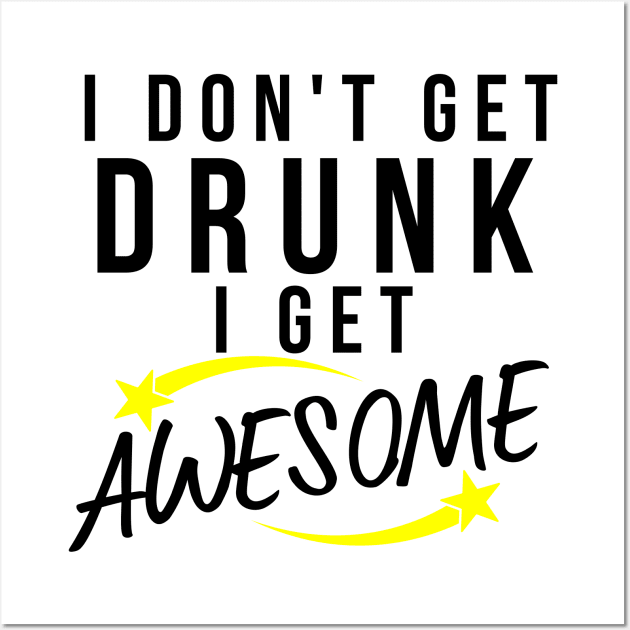 I Don't Get Drunk I Get Awesome. Funny Drinking Saying. Black and Yellow Wall Art by That Cheeky Tee